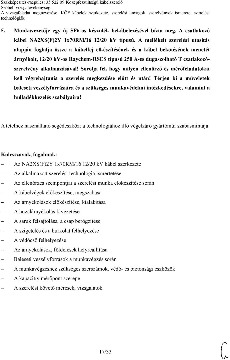 szerelvény alkalmazásával! Sorolja fel, hogy milyen ellenőrző és mérőfeladatokat kell végrehajtania a szerelés megkezdése előtt és után!