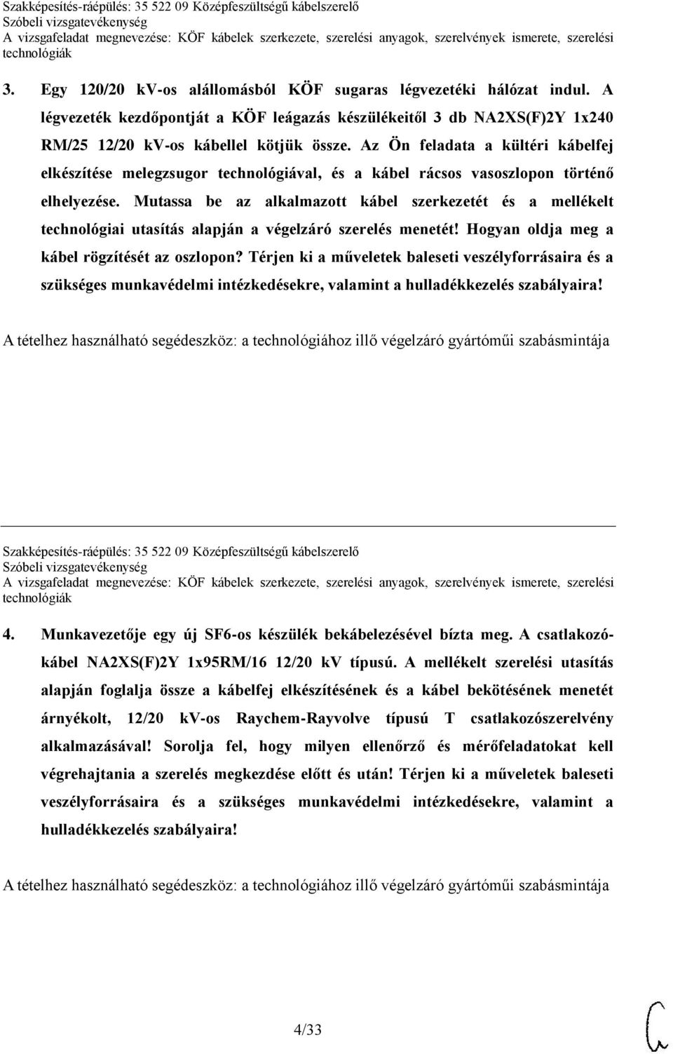 Mutassa be az alkalmazott kábel szerkezetét és a mellékelt technológiai utasítás alapján a végelzáró szerelés menetét! Hogyan oldja meg a kábel rögzítését az oszlopon?
