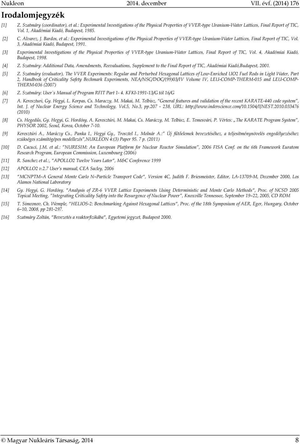 3, Akadémiai Kiadó, Budapest, 1991. [3] Experimental Investigations of the Physical Properties of VVER-type Uranium-Water Lattices, Final Report of TIC, Vol. 4, Akadémiai Kiadó, Budapest, 1998. [4] Z.