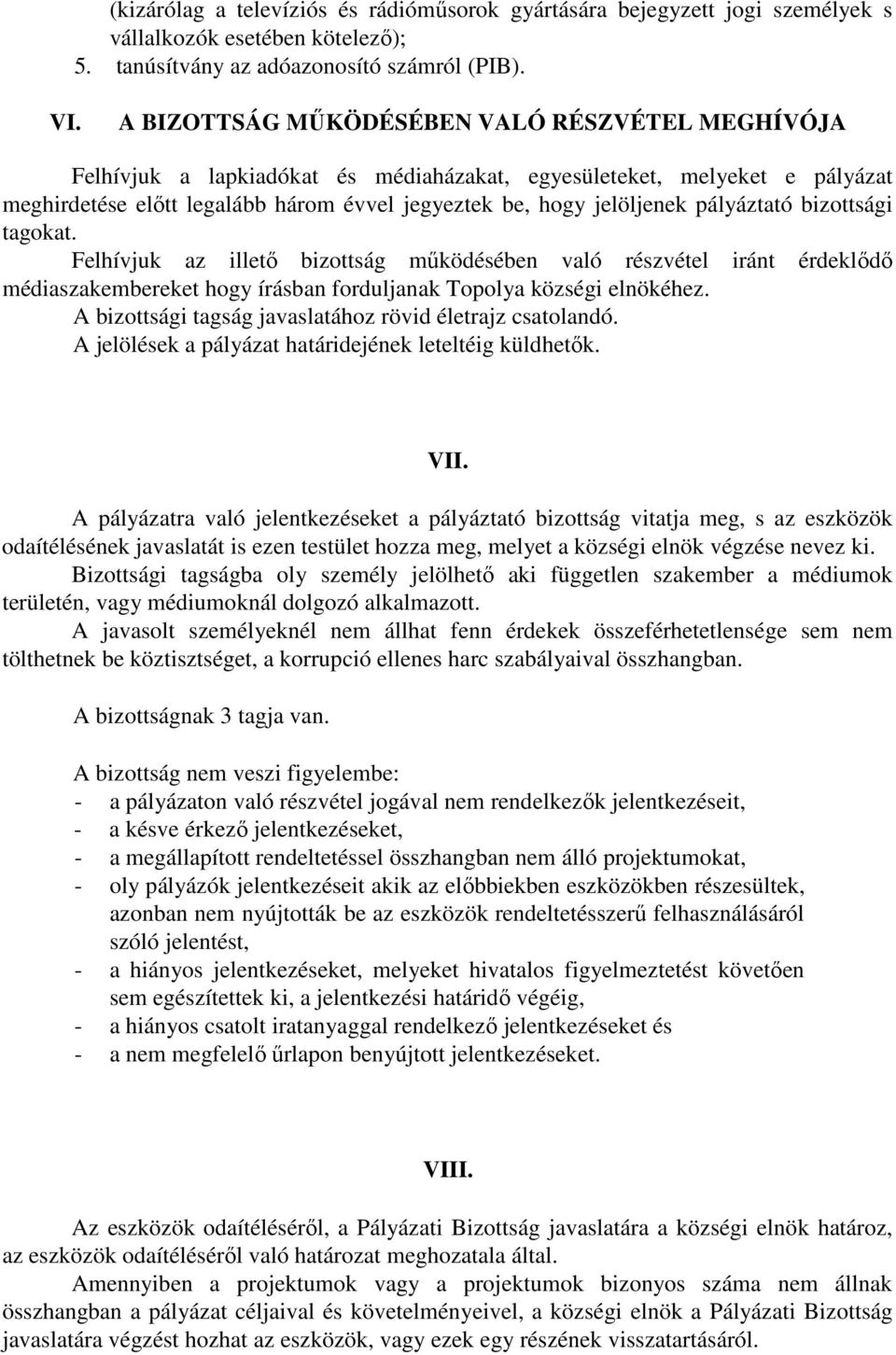 pályáztató bizottsági tagokat. Felhívjuk az illető bizottság működésében való részvétel iránt érdeklődő médiaszakembereket hogy írásban forduljanak Topolya községi elnökéhez.