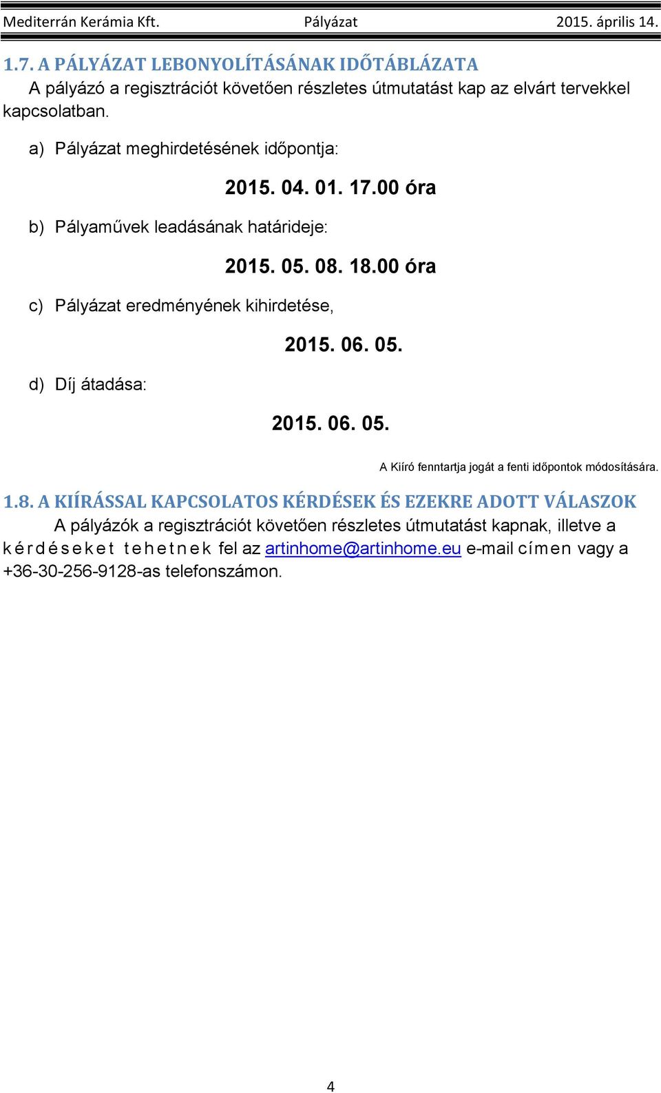 00 óra c) Pályázat eredményének kihirdetése, d) Díj átadása: 2015. 06. 05. 2015. 06. 05. A Kiíró fenntartja jogát a fenti időpontok módosítására. 1.8.