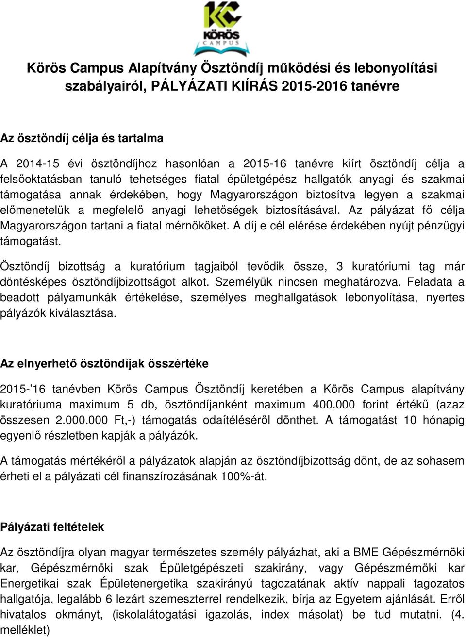 megfelelő anyagi lehetőségek biztosításával. Az pályázat fő célja Magyarországon tartani a fiatal mérnököket. A díj e cél elérése érdekében nyújt pénzügyi támogatást.