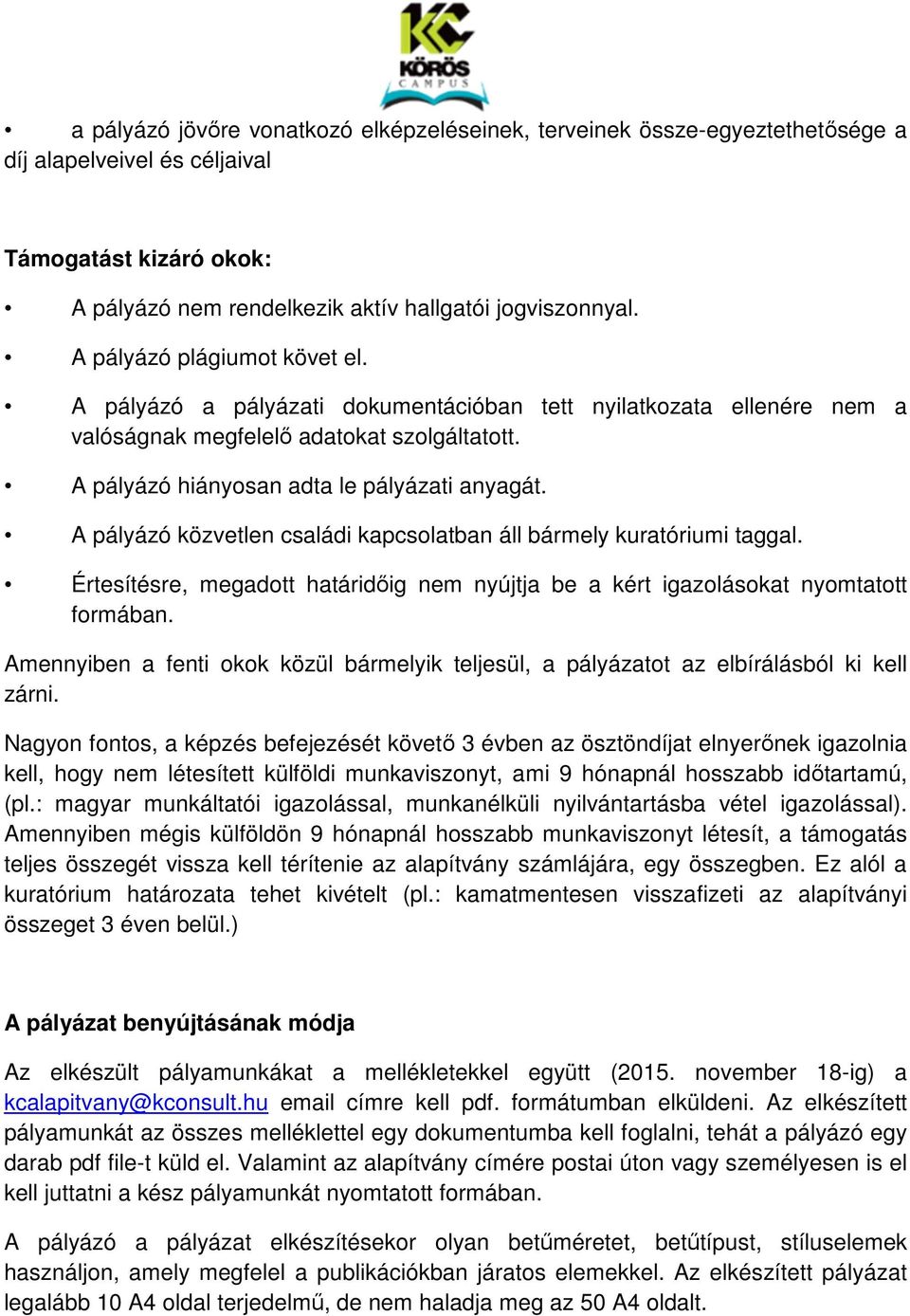 A pályázó közvetlen családi kapcsolatban áll bármely kuratóriumi taggal. Értesítésre, megadott határidőig nem nyújtja be a kért igazolásokat nyomtatott formában.