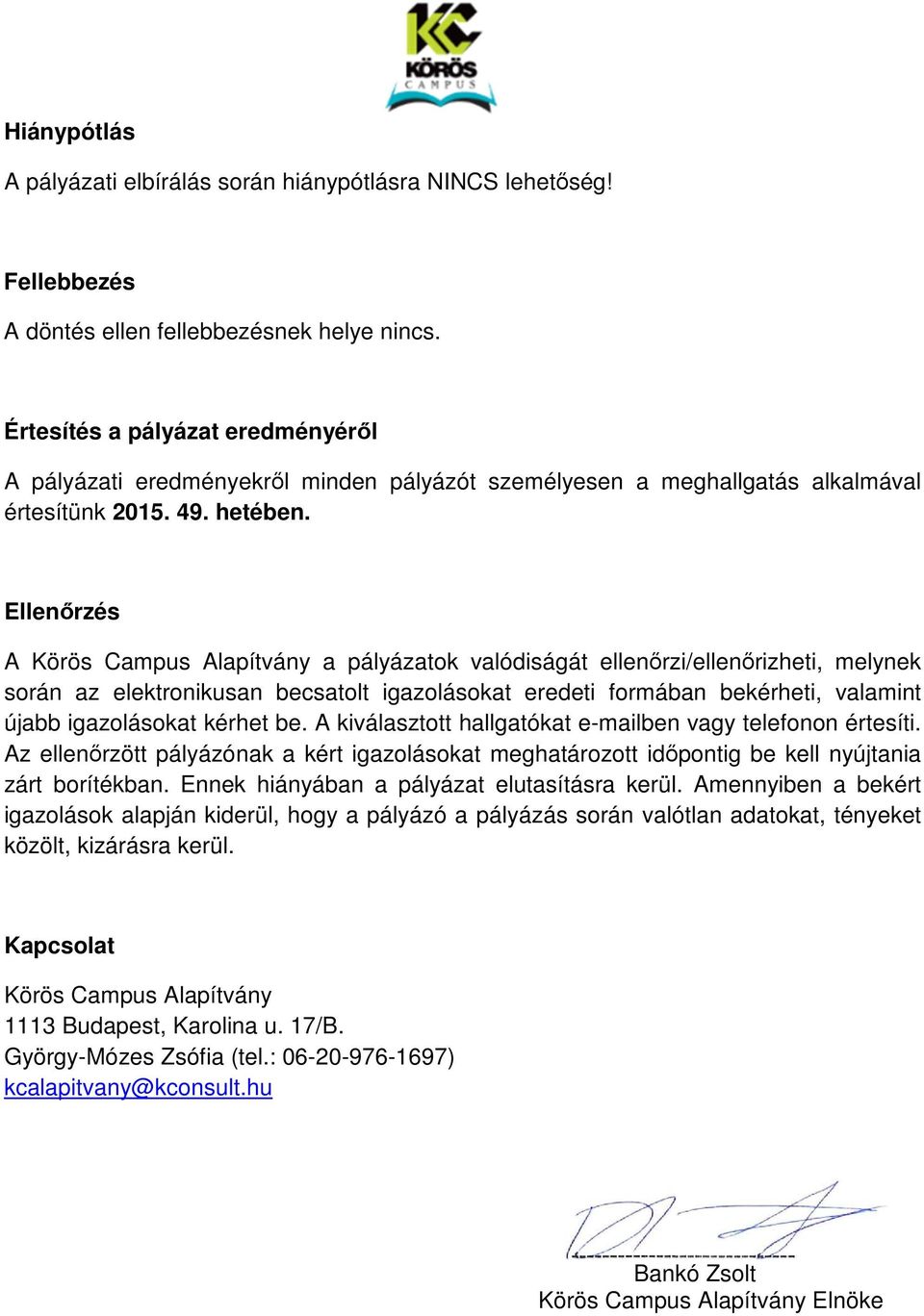 Ellenőrzés A Körös Campus Alapítvány a pályázatok valódiságát ellenőrzi/ellenőrizheti, melynek során az elektronikusan becsatolt igazolásokat eredeti formában bekérheti, valamint újabb igazolásokat