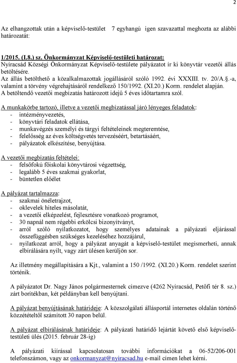 Az állás betölthető a közalkalmazottak jogállásáról szóló 1992. évi XXXIII. tv. 20/A..-a, valamint a törvény végrehajtásáról rendelkező 150/1992. (XI.20.) Korm. rendelet alapján.