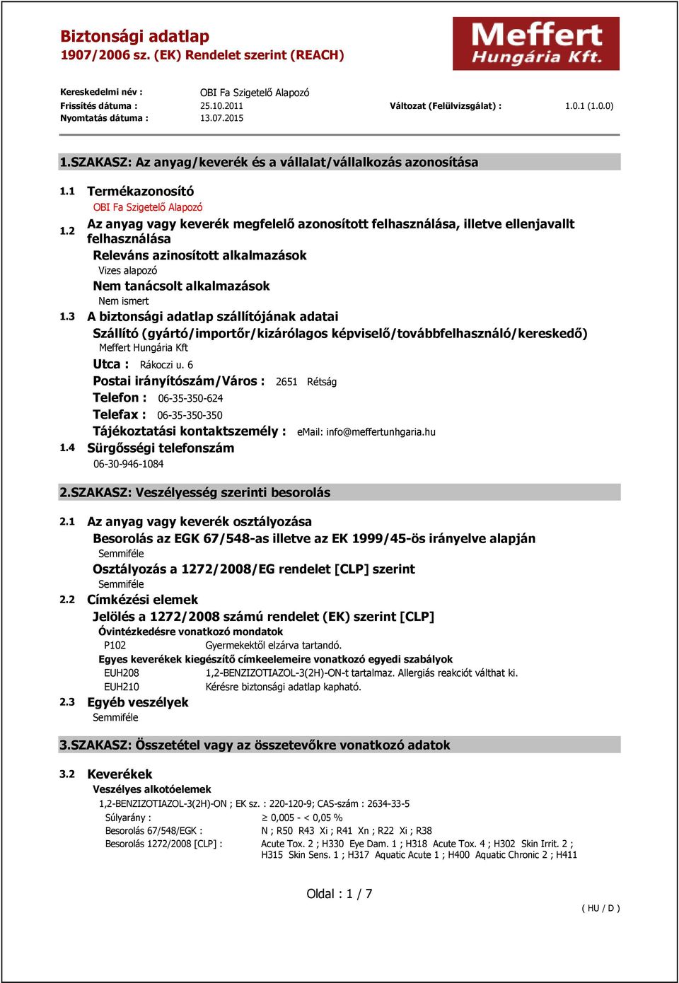 3 A biztonsági adatlap szállítójának adatai Szállító (gyártó/importőr/kizárólagos képviselő/továbbfelhasználó/kereskedő) Meffert Hungária Kft Utca : Rákoczi u.