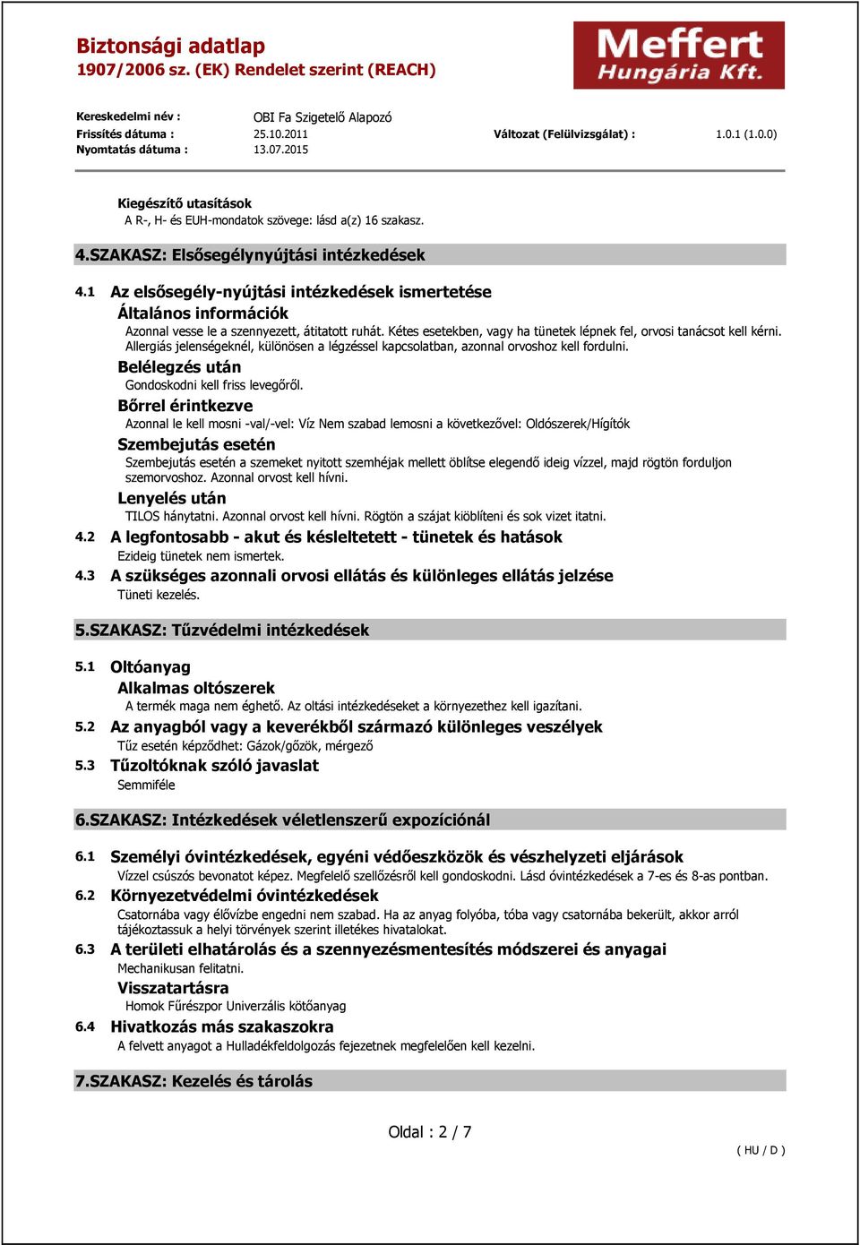 Allergiás jelenségeknél, különösen a légzéssel kapcsolatban, azonnal orvoshoz kell fordulni. Belélegzés után Gondoskodni kell friss levegőről.