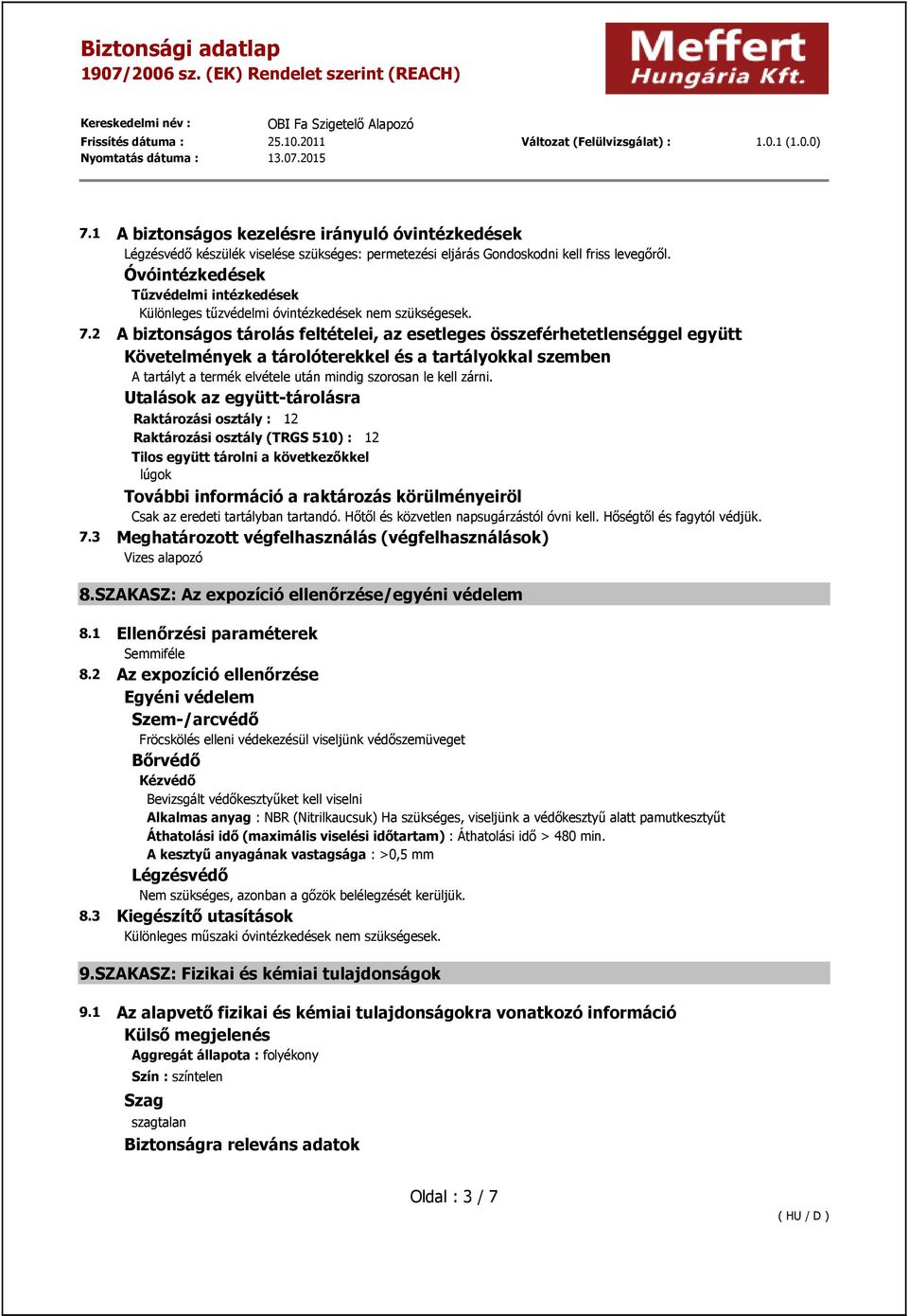 2 A biztonságos tárolás feltételei, az esetleges összeférhetetlenséggel együtt Követelmények a tárolóterekkel és a tartályokkal szemben A tartályt a termék elvétele után mindig szorosan le kell zárni.