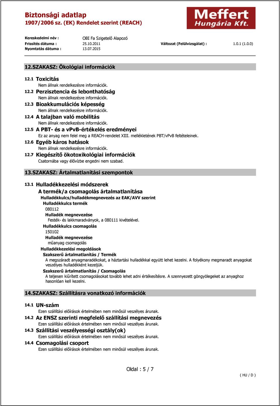 7 Kiegészítő ökotoxikológiai információk Csatornába vagy élővízbe engedni nem szabad. 13.SZAKASZ: Ártalmatlanítási szempontok 13.