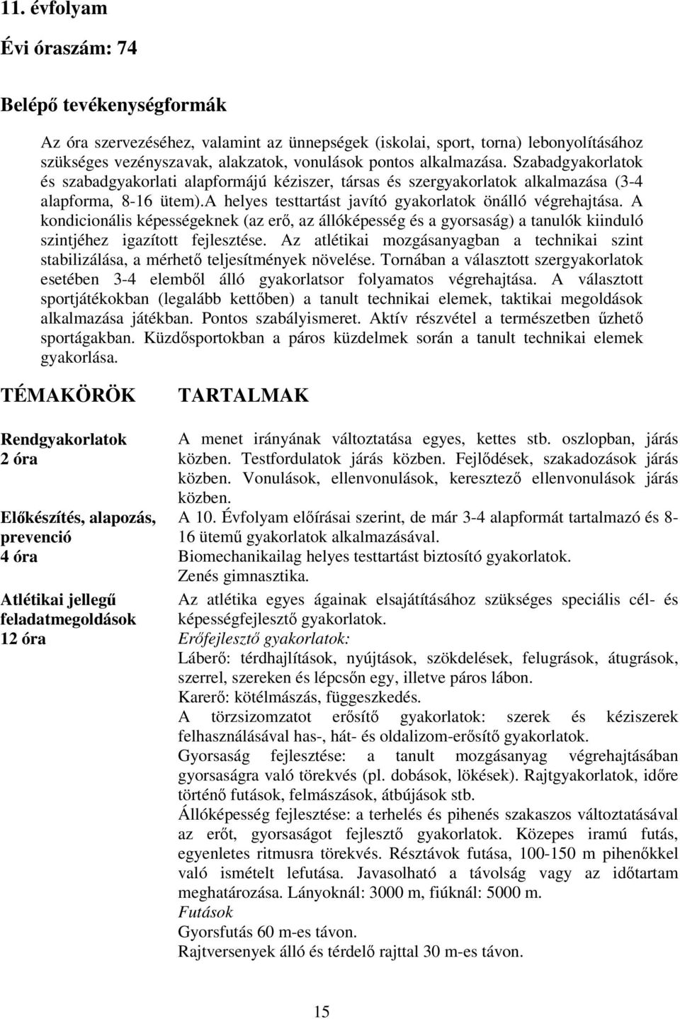 A kondicionális képességeknek (az erő, az állóképesség és a gyorsaság) a tanulók kiinduló szintjéhez igazított fejlesztése.