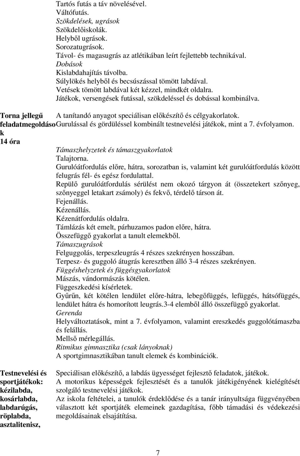 Játékok, versengések futással, szökdeléssel és dobással kombinálva. Torna jellegű A tanítandó anyagot speciálisan előkészítő és célgyakorlatok.