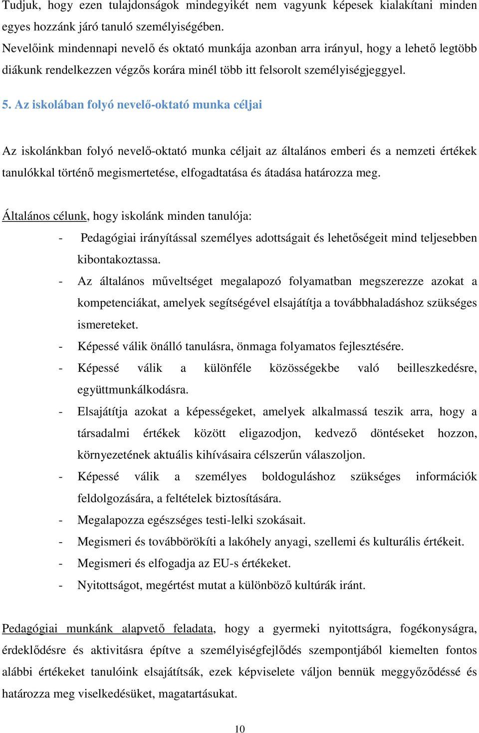 Az iskolában folyó nevelő-oktató munka céljai Az iskolánkban folyó nevelő-oktató munka céljait az általános emberi és a nemzeti értékek tanulókkal történő megismertetése, elfogadtatása és átadása