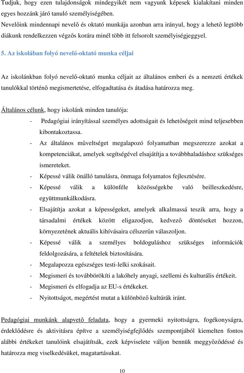 Az iskolában folyó nevelő-oktató munka céljai Az iskolánkban folyó nevelő-oktató munka céljait az általános emberi és a nemzeti értékek tanulókkal történő megismertetése, elfogadtatása és átadása