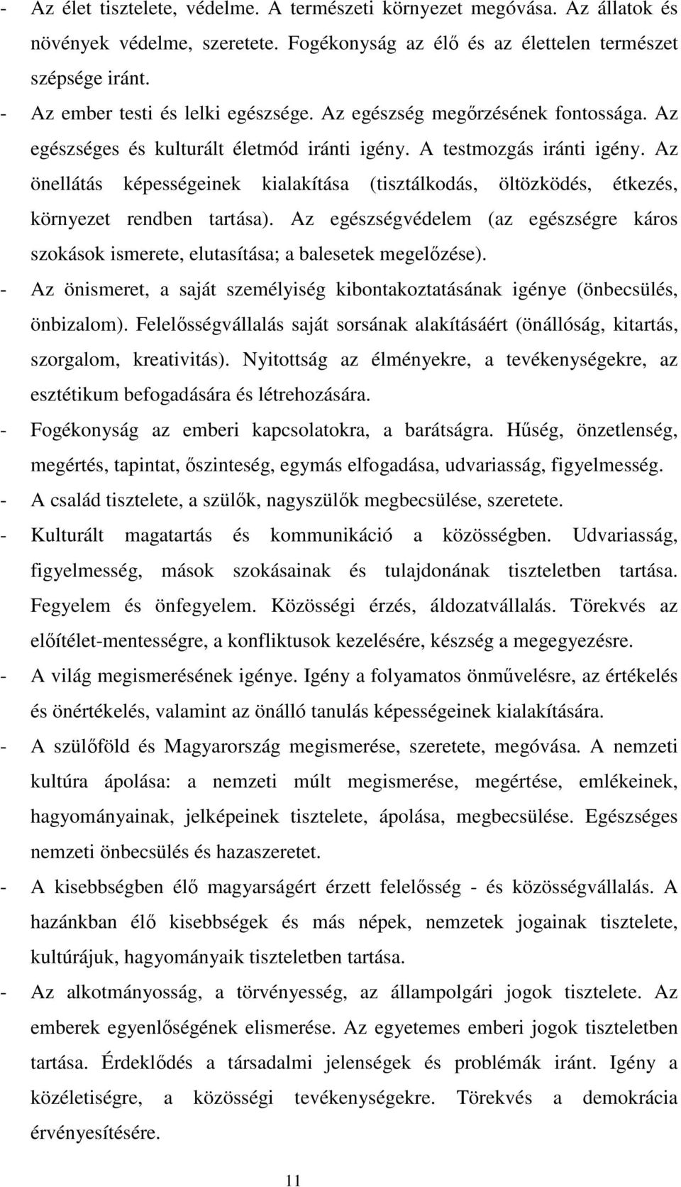 Az önellátás képességeinek kialakítása (tisztálkodás, öltözködés, étkezés, környezet rendben tartása). Az egészségvédelem (az egészségre káros szokások ismerete, elutasítása; a balesetek megelőzése).