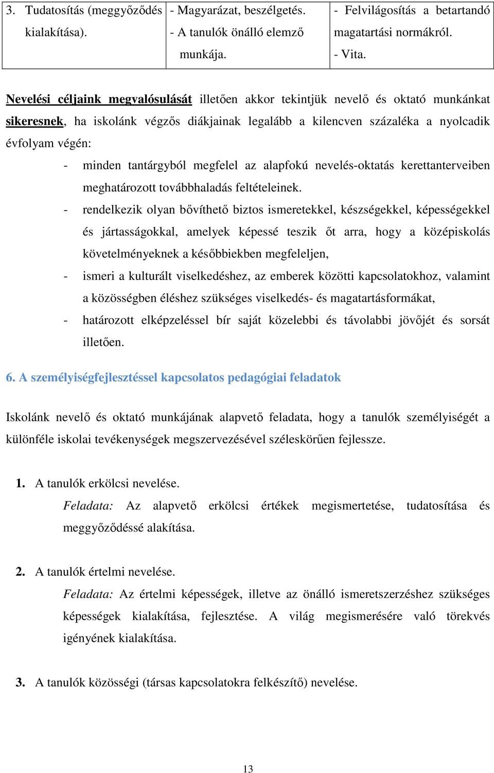 tantárgyból megfelel az alapfokú nevelés-oktatás kerettanterveiben meghatározott továbbhaladás feltételeinek.