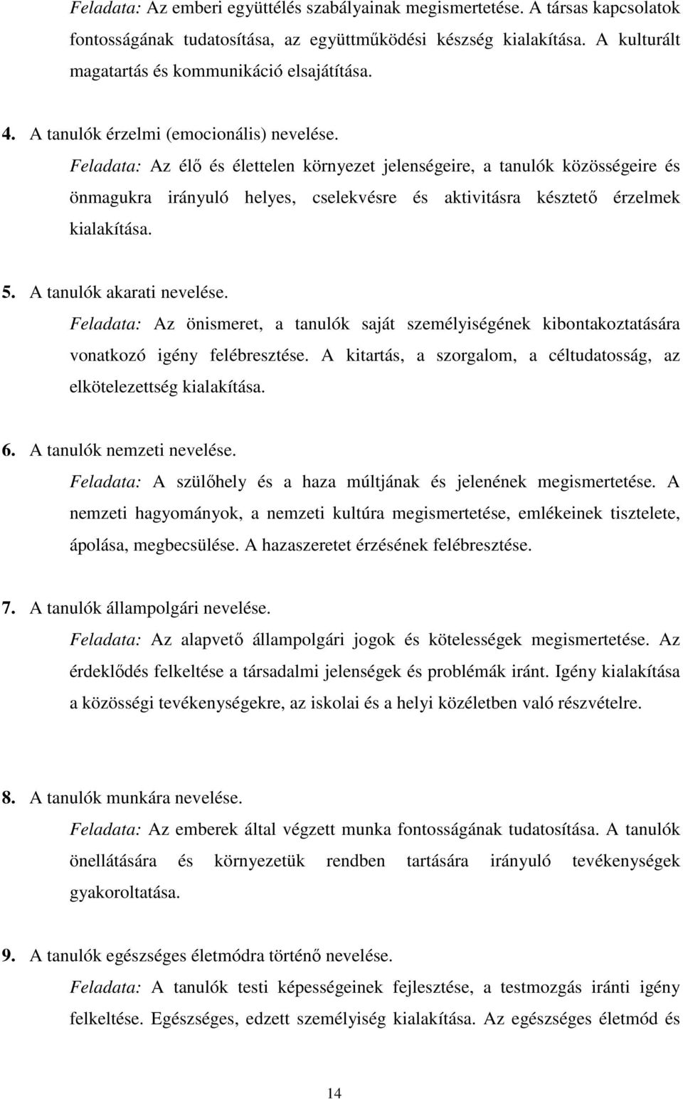 Feladata: Az élő és élettelen környezet jelenségeire, a tanulók közösségeire és önmagukra irányuló helyes, cselekvésre és aktivitásra késztető érzelmek kialakítása. 5. A tanulók akarati nevelése.