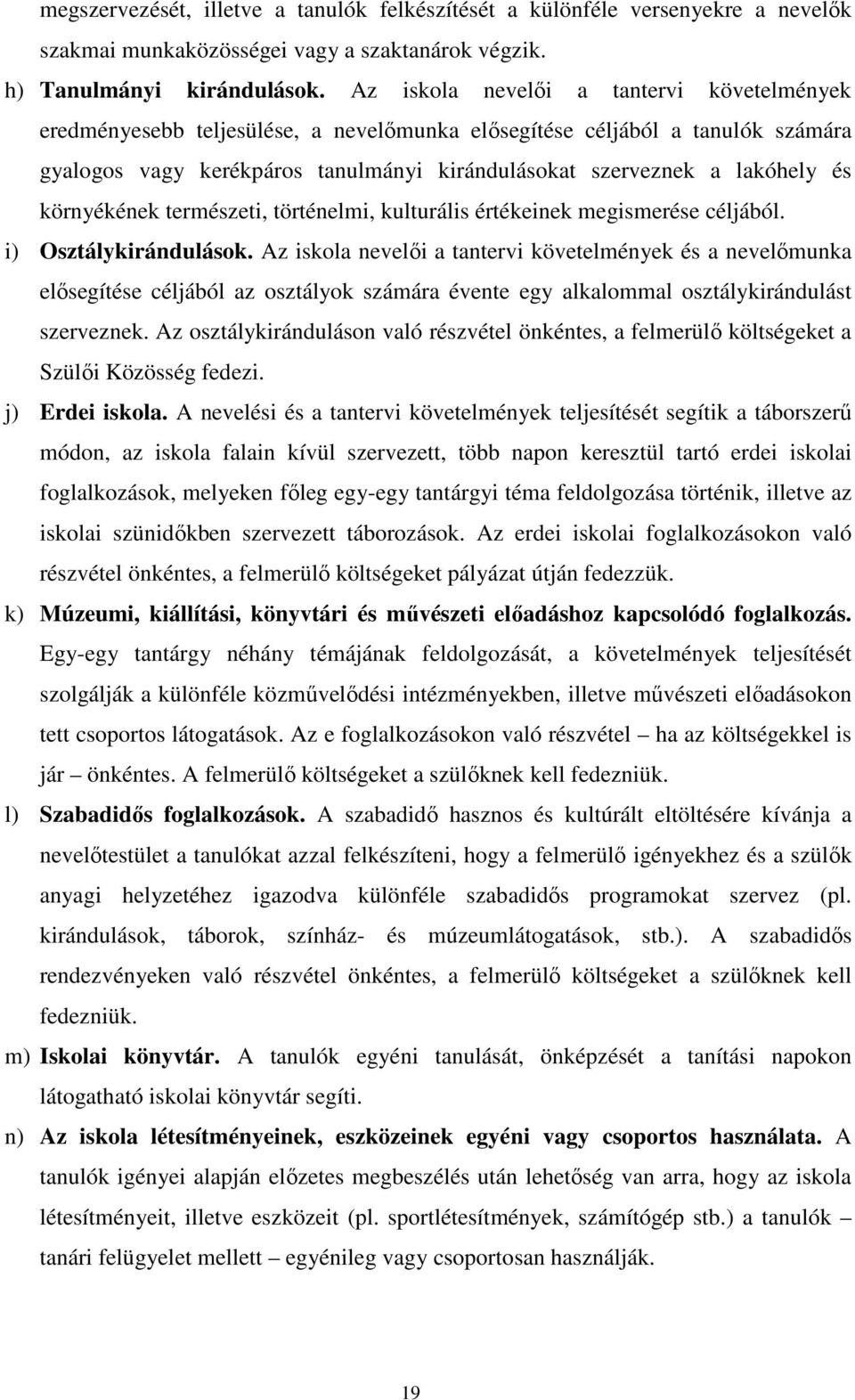 környékének természeti, történelmi, kulturális értékeinek megismerése céljából. i) Osztálykirándulások.