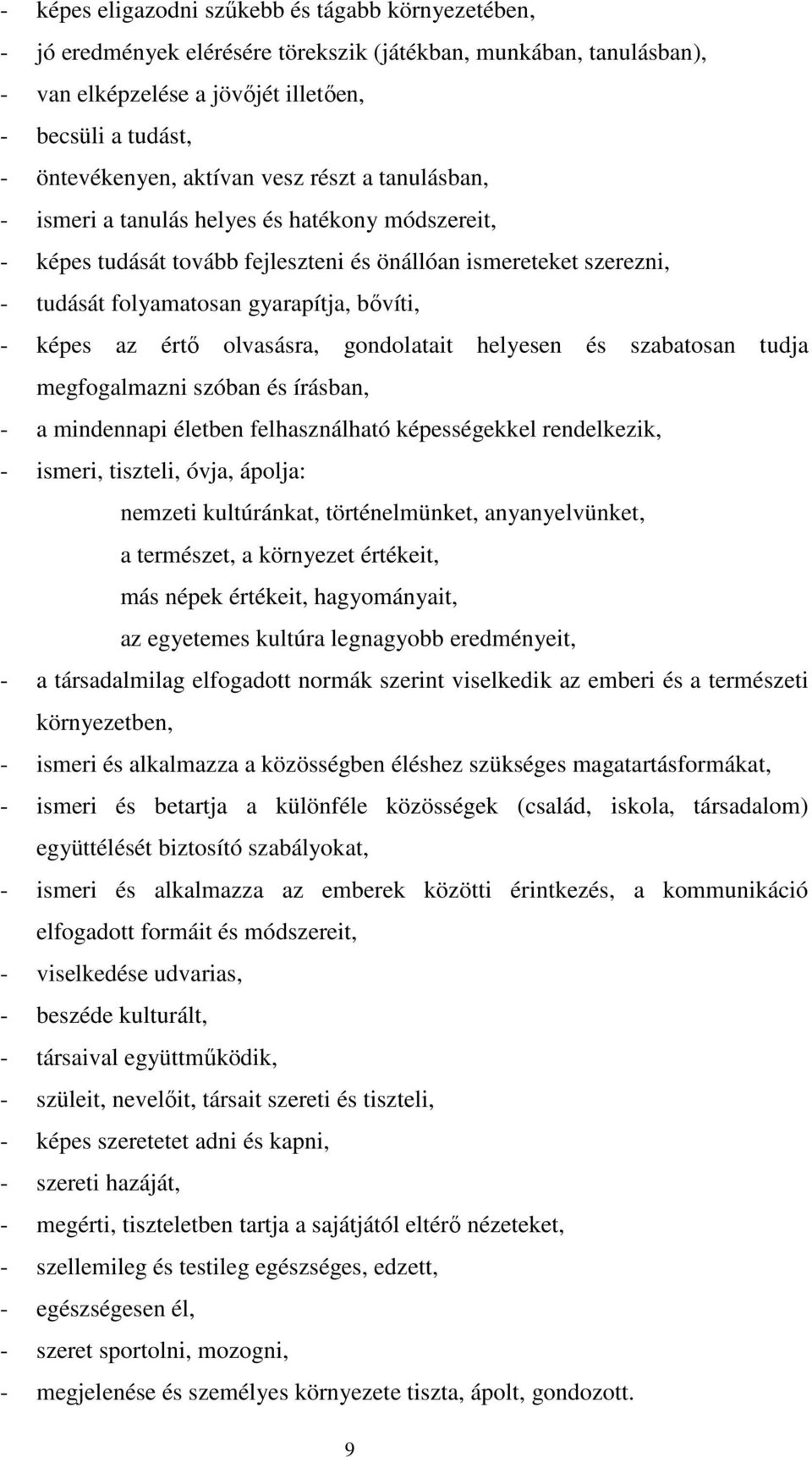 képes az értő olvasásra, gondolatait helyesen és szabatosan tudja megfogalmazni szóban és írásban, - a mindennapi életben felhasználható képességekkel rendelkezik, - ismeri, tiszteli, óvja, ápolja: