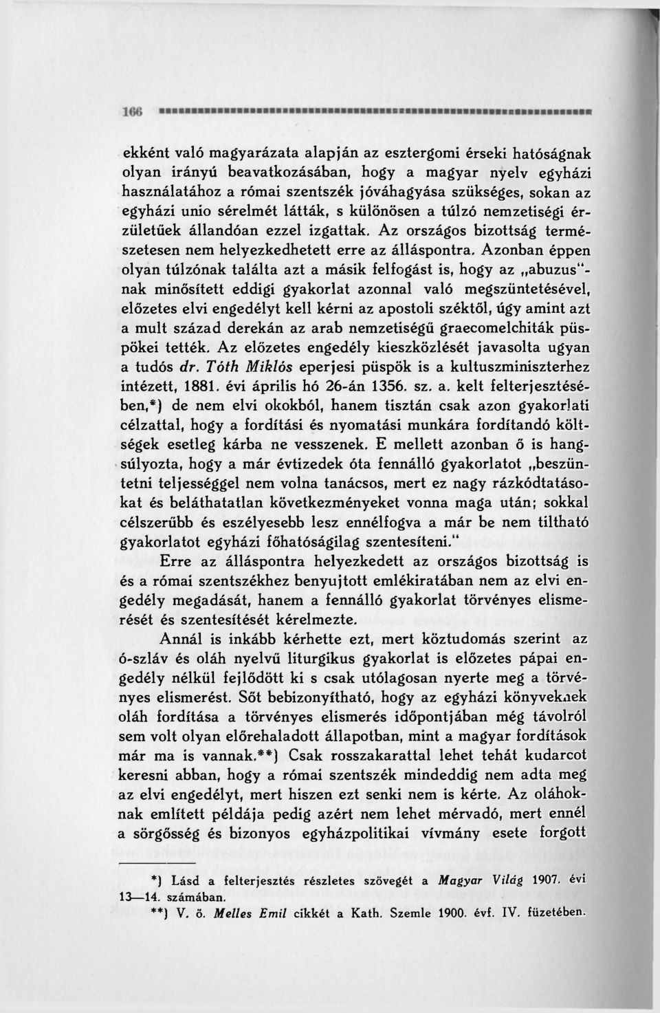 Azonban éppen olyan túlzónak találta azt a másik felfogást is, hogy az abuzus"- nak minősített eddigi gyakorlat azonnal való megszüntetésével, előzetes elvi engedélyt kell kérni az apostoli széktől,