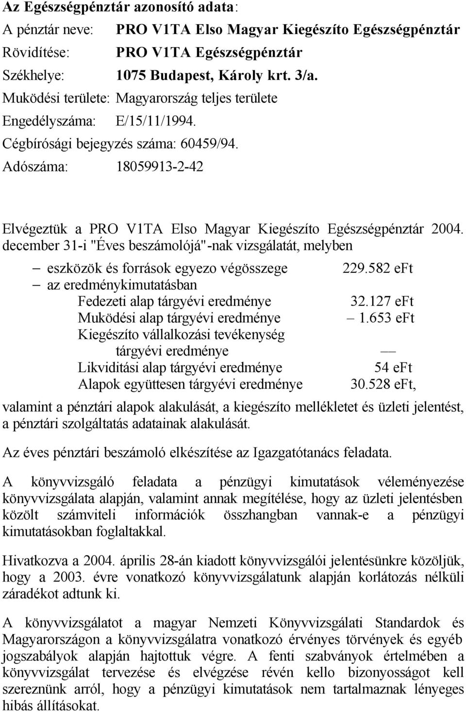 Adószáma: 18059913-2-42 Elvégeztük a PRO V1TA Elso Magyar Kiegészíto Egészségpénztár 2004. december 31-i "Éves beszámolójá"-nak vizsgálatát, melyben eszközök és források egyezo végösszege 229.