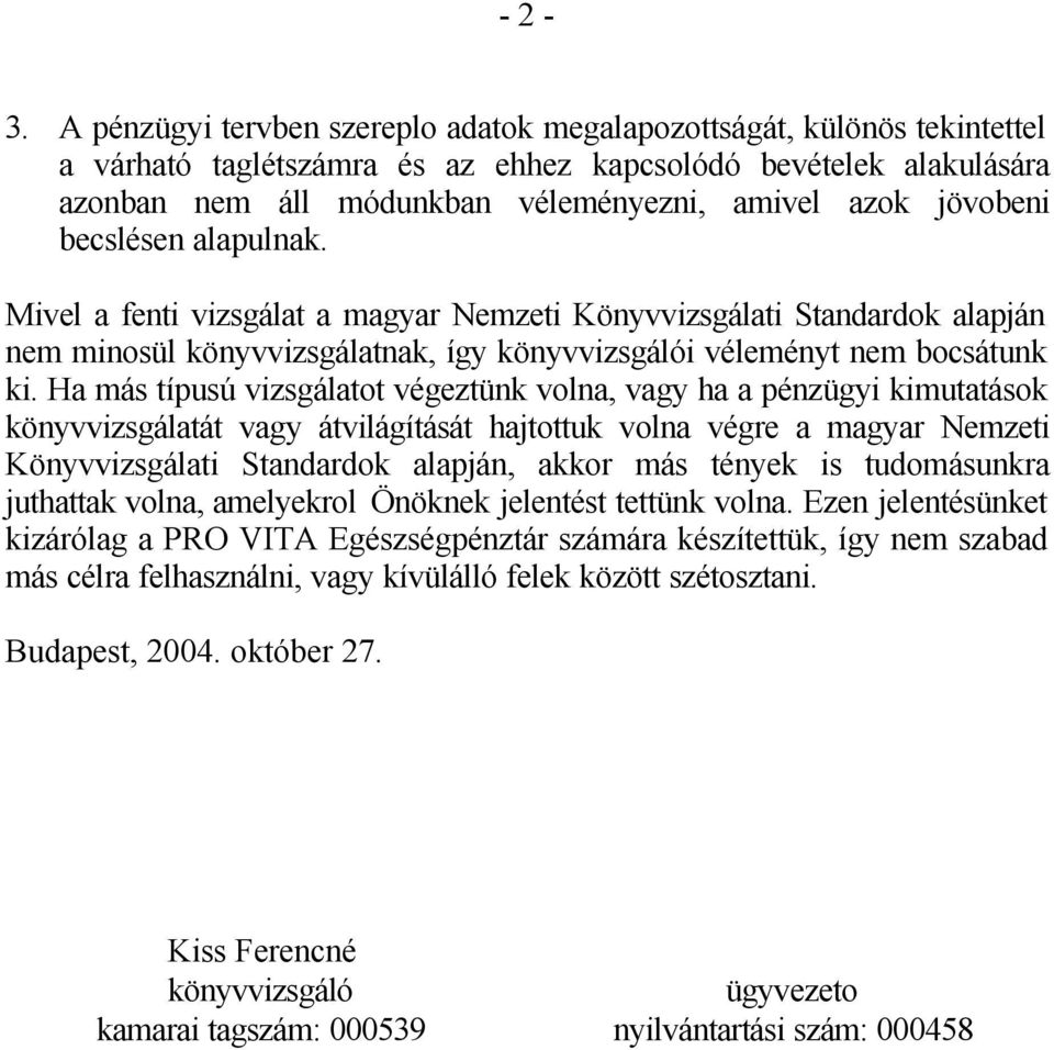 jövobeni becslésen alapulnak. Mivel a fenti vizsgálat a magyar Nemzeti Könyvvizsgálati Standardok alapján nem minosül könyvvizsgálatnak, így könyvvizsgálói véleményt nem bocsátunk ki.