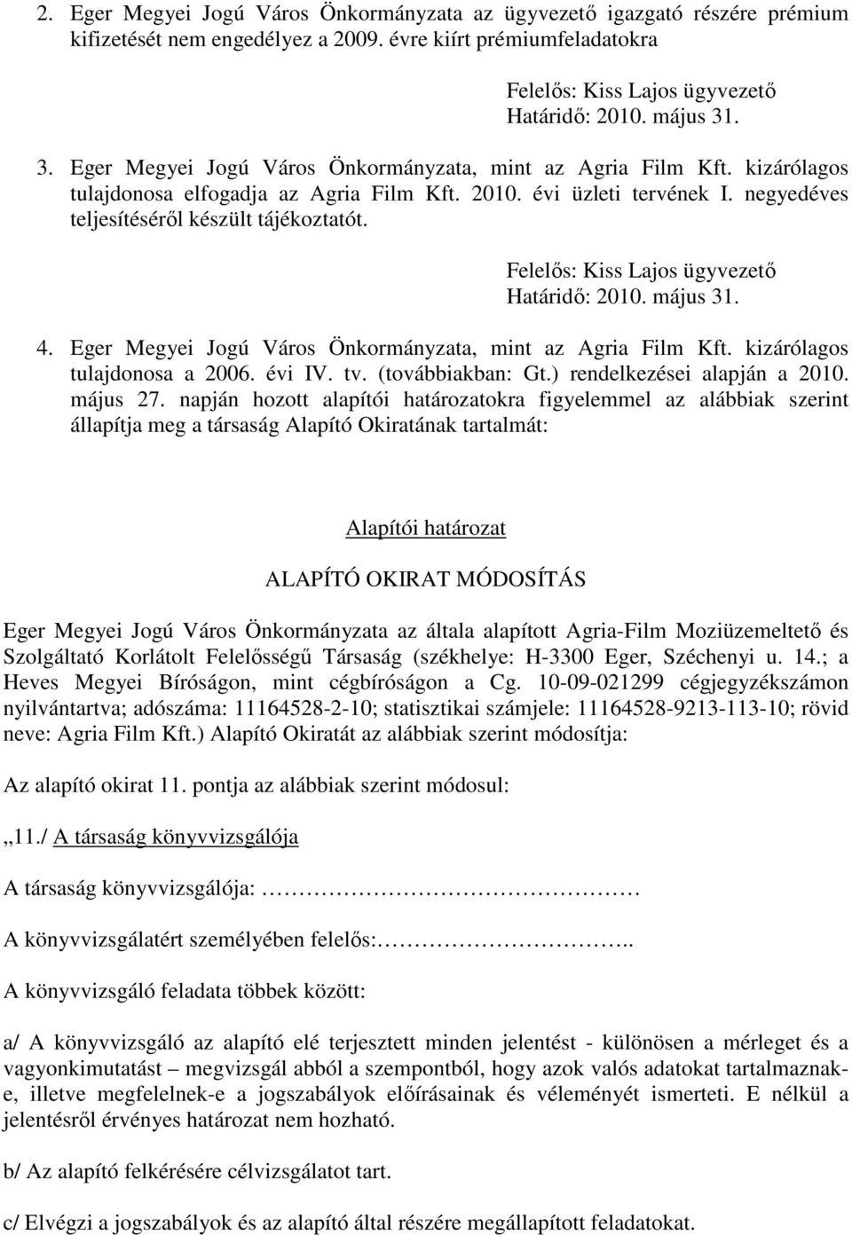 Felelős: Kiss Lajos ügyvezető Határidő: 2010. május 31. 4. Eger Megyei Jogú Város Önkormányzata, mint az Agria Film Kft. kizárólagos tulajdonosa a 2006. évi IV. tv. (továbbiakban: Gt.