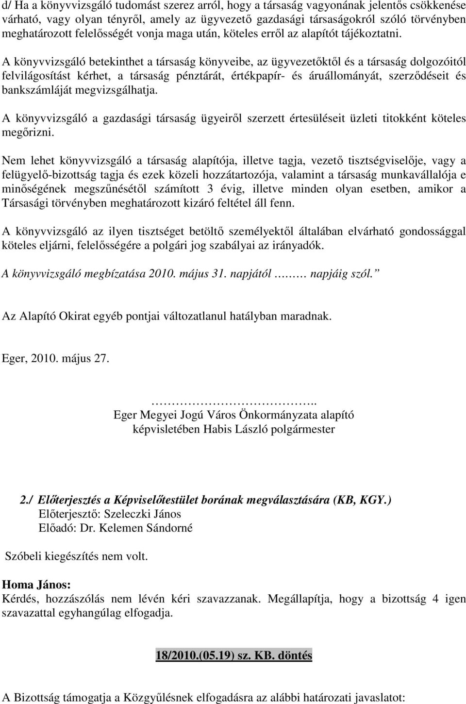 A könyvvizsgáló betekinthet a társaság könyveibe, az ügyvezetőktől és a társaság dolgozóitól felvilágosítást kérhet, a társaság pénztárát, értékpapír- és áruállományát, szerződéseit és bankszámláját