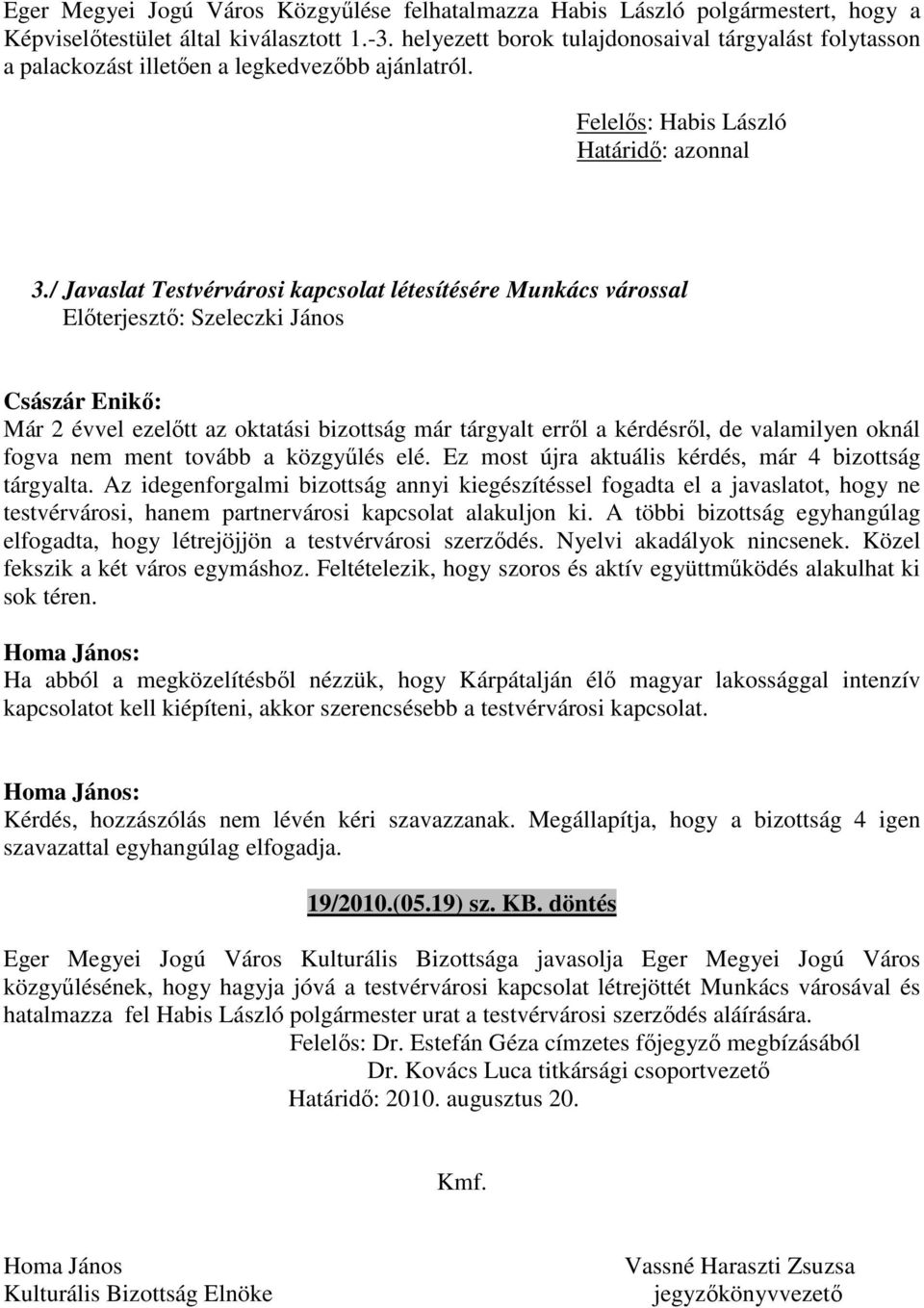 / Javaslat Testvérvárosi kapcsolat létesítésére Munkács várossal Előterjesztő: Szeleczki János Császár Enikő: Már 2 évvel ezelőtt az oktatási bizottság már tárgyalt erről a kérdésről, de valamilyen