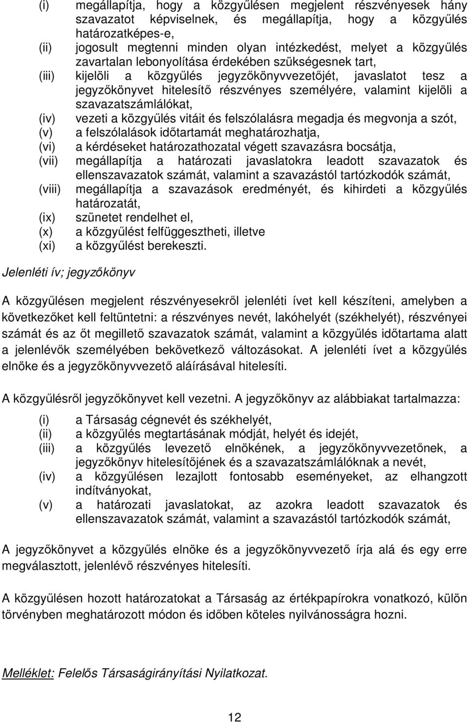 szavazatszámlálókat, (iv) vezeti a közgyűlés vitáit és felszólalásra megadja és megvonja a szót, (v) a felszólalások időtartamát meghatározhatja, (vi) a kérdéseket határozathozatal végett szavazásra