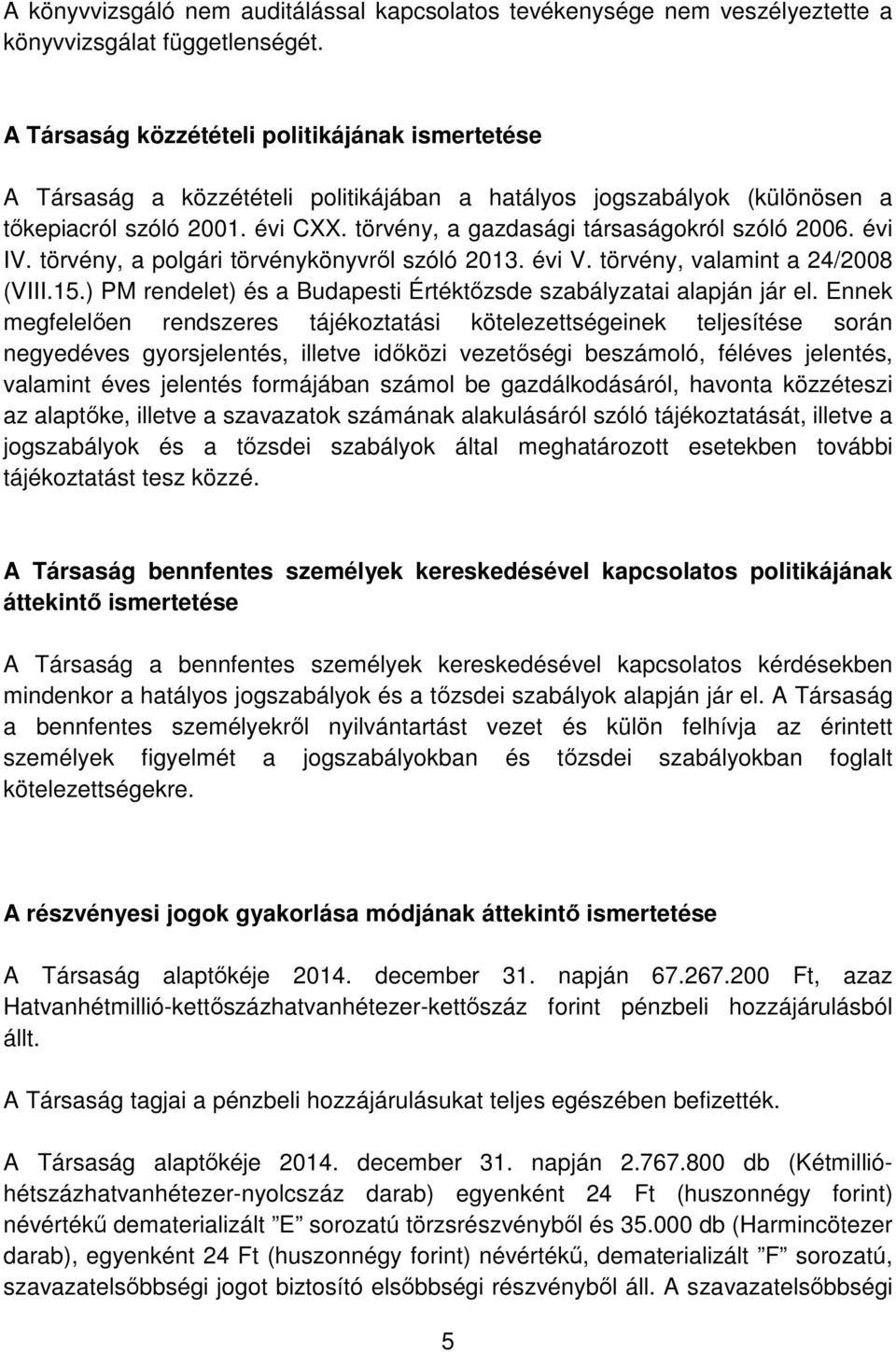 törvény, a gazdasági társaságokról szóló 2006. évi IV. törvény, a polgári törvénykönyvről szóló 2013. évi V. törvény, valamint a 24/2008 (VIII.15.