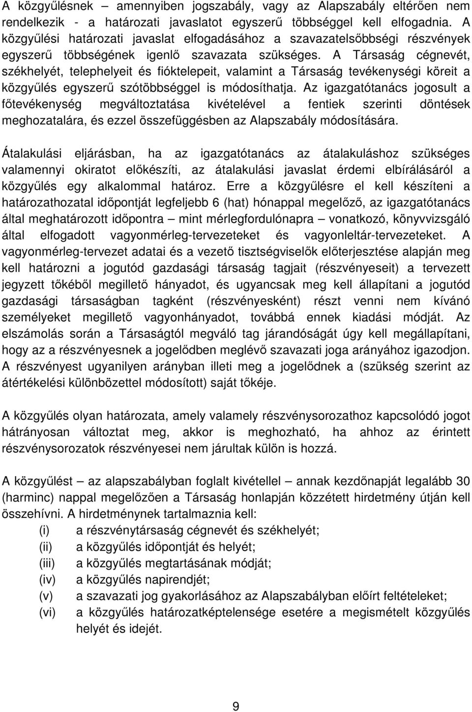 A Társaság cégnevét, székhelyét, telephelyeit és fióktelepeit, valamint a Társaság tevékenységi köreit a közgyűlés egyszerű szótöbbséggel is módosíthatja.