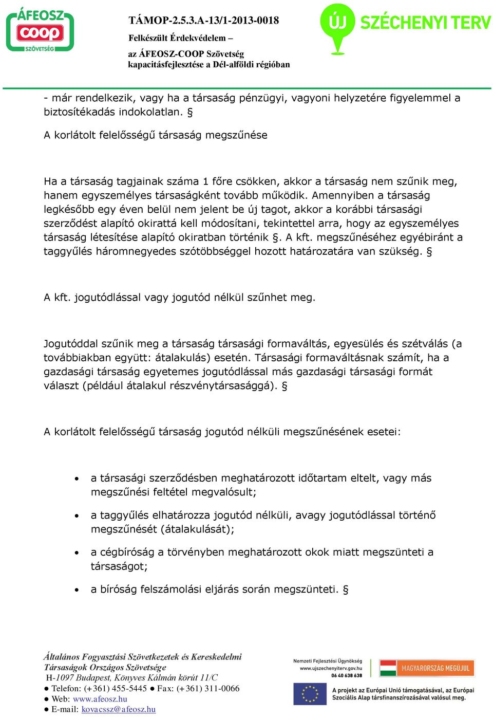 Amennyiben a társaság legkésőbb egy éven belül nem jelent be új tagot, akkor a korábbi társasági szerződést alapító okirattá kell módosítani, tekintettel arra, hogy az egyszemélyes társaság