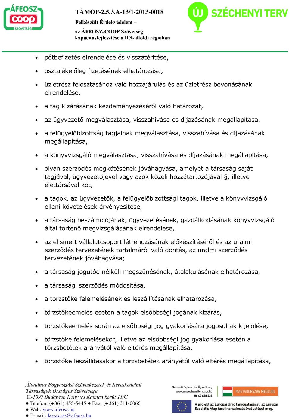 könyvvizsgáló megválasztása, visszahívása és díjazásának megállapítása, olyan szerződés megkötésének jóváhagyása, amelyet a társaság saját tagjával, ügyvezetőjével vagy azok közeli hozzátartozójával,