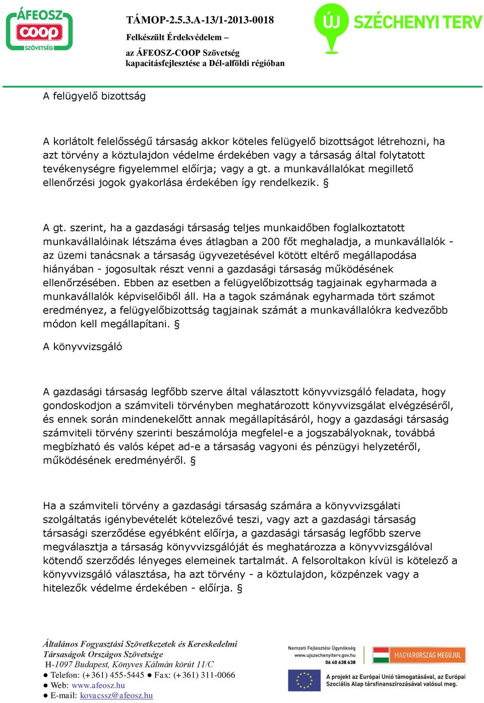 szerint, ha a gazdasági társaság teljes munkaidőben foglalkoztatott munkavállalóinak létszáma éves átlagban a 200 főt meghaladja, a munkavállalók - az üzemi tanácsnak a társaság ügyvezetésével kötött