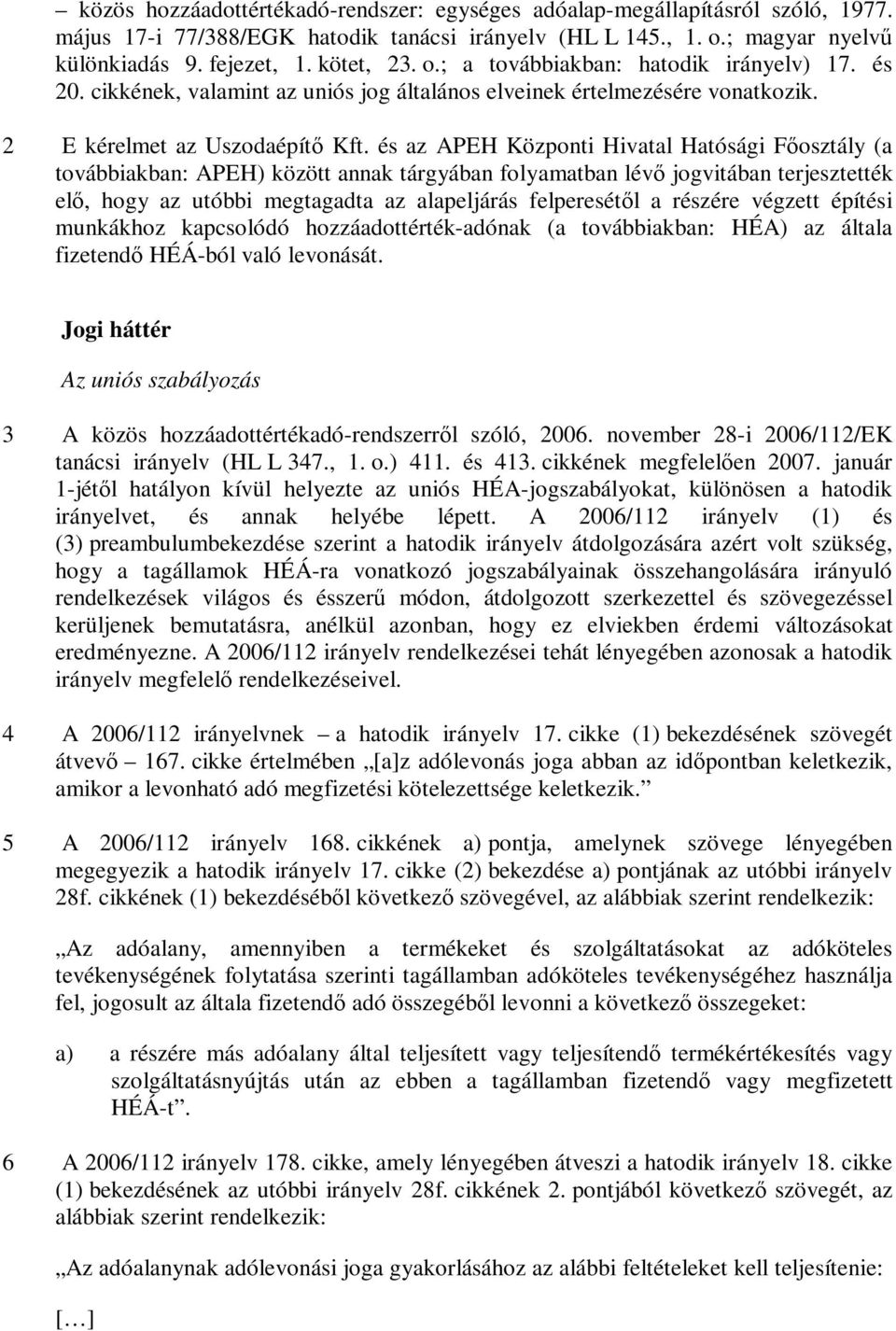 és az APEH Központi Hivatal Hatósági Főosztály (a továbbiakban: APEH) között annak tárgyában folyamatban lévő jogvitában terjesztették elő, hogy az utóbbi megtagadta az alapeljárás felperesétől a