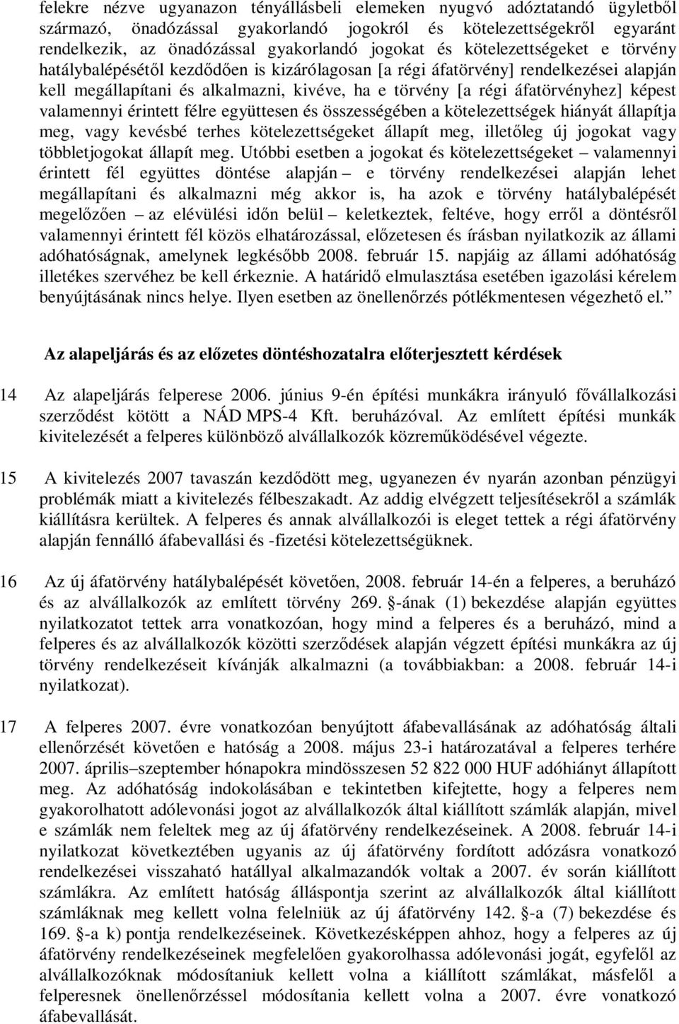 képest valamennyi érintett félre együttesen és összességében a kötelezettségek hiányát állapítja meg, vagy kevésbé terhes kötelezettségeket állapít meg, illetőleg új jogokat vagy többletjogokat