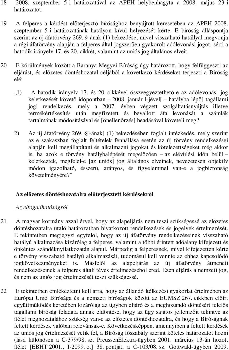 -ának (1) bekezdése, mivel visszaható hatállyal megvonja a régi áfatörvény alapján a felperes által jogszerűen gyakorolt adólevonási jogot, sérti a hatodik irányelv 17. és 20.