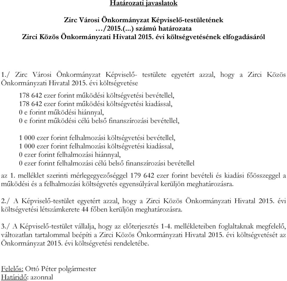 évi költségvetése 178 642 ezer forint működési költségvetési bevétellel, 178 642 ezer forint működési költségvetési kiadással, 0 e forint működési hiánnyal, 0 e forint működési célú belső