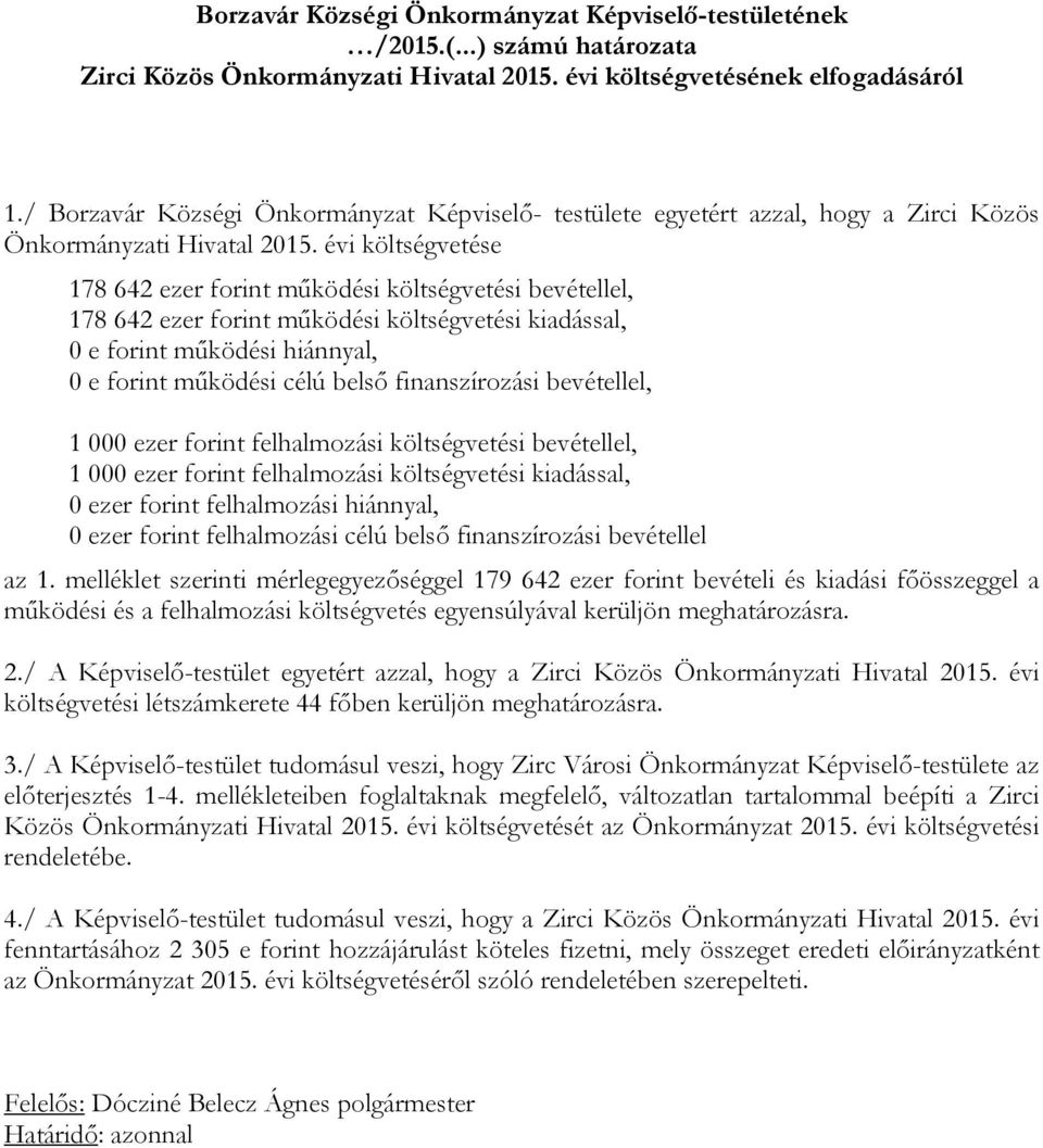 évi költségvetése 178 642 ezer forint működési költségvetési bevétellel, 178 642 ezer forint működési költségvetési kiadással, 0 e forint működési hiánnyal, 0 e forint működési célú belső