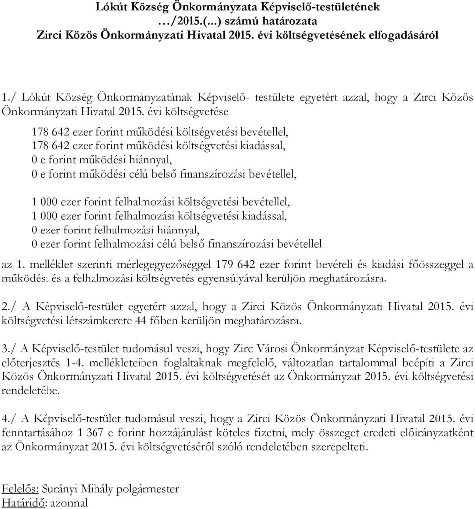 évi költségvetése 178 642 ezer forint működési költségvetési bevétellel, 178 642 ezer forint működési költségvetési kiadással, 0 e forint működési hiánnyal, 0 e forint működési célú belső