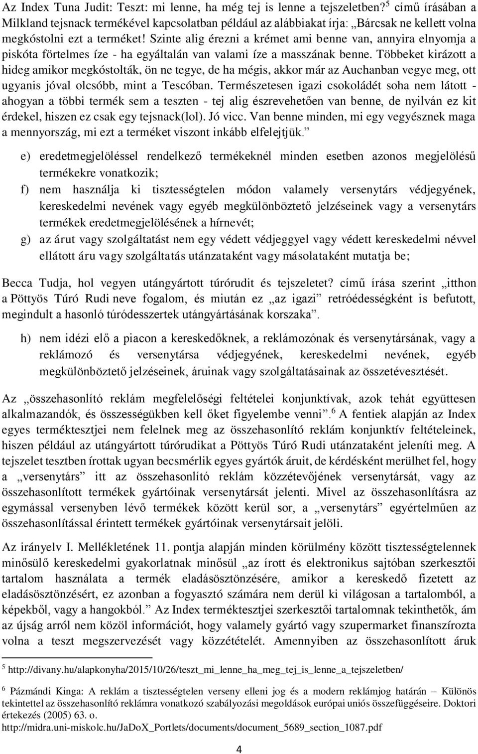 Szinte alig érezni a krémet ami benne van, annyira elnyomja a piskóta förtelmes íze - ha egyáltalán van valami íze a masszának benne.