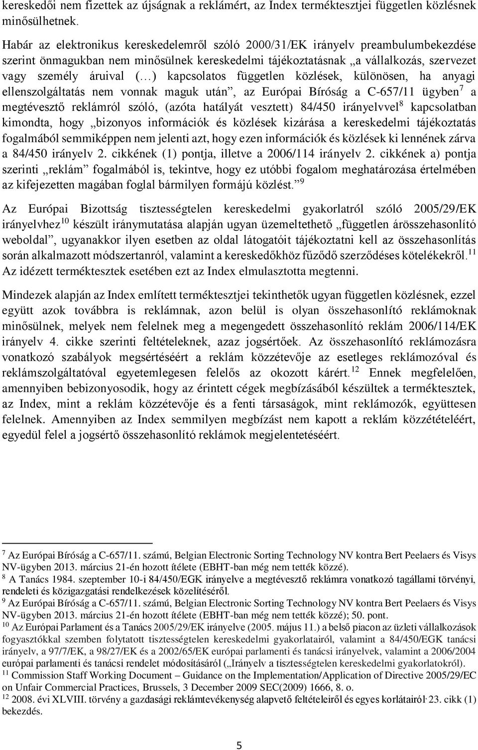 kapcsolatos független közlések, különösen, ha anyagi ellenszolgáltatás nem vonnak maguk után, az Európai Bíróság a C-657/11 ügyben 7 a megtévesztő reklámról szóló, (azóta hatályát vesztett) 84/450