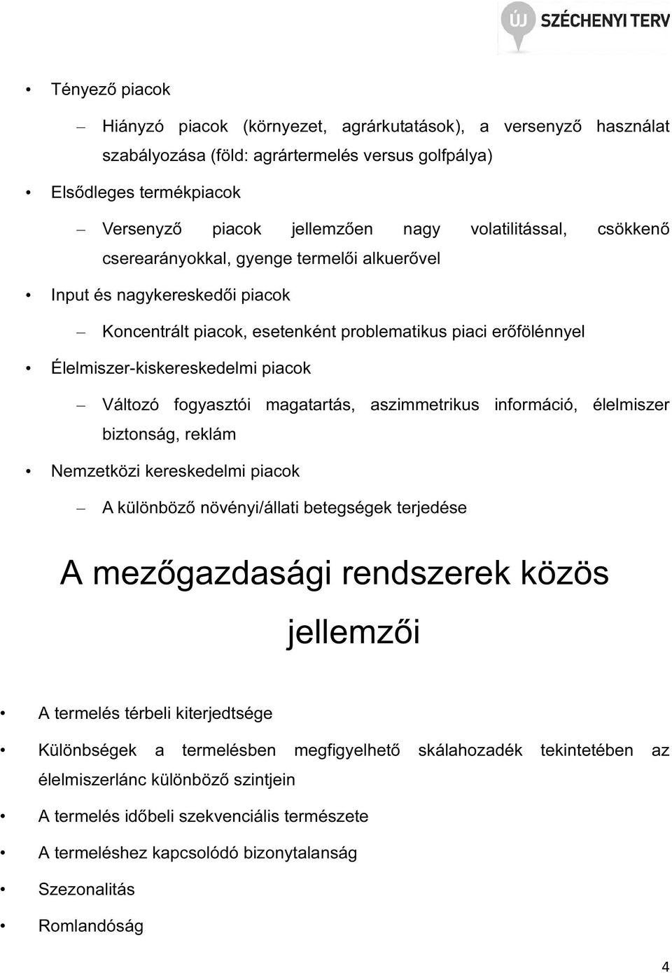 Változó fogyasztói magatartás, aszimmetrikus információ, élelmiszer biztonság, reklám Nemzetközi kereskedelmi piacok A különböző növényi/állati betegségek terjedése A mezőgazdasági rendszerek közös