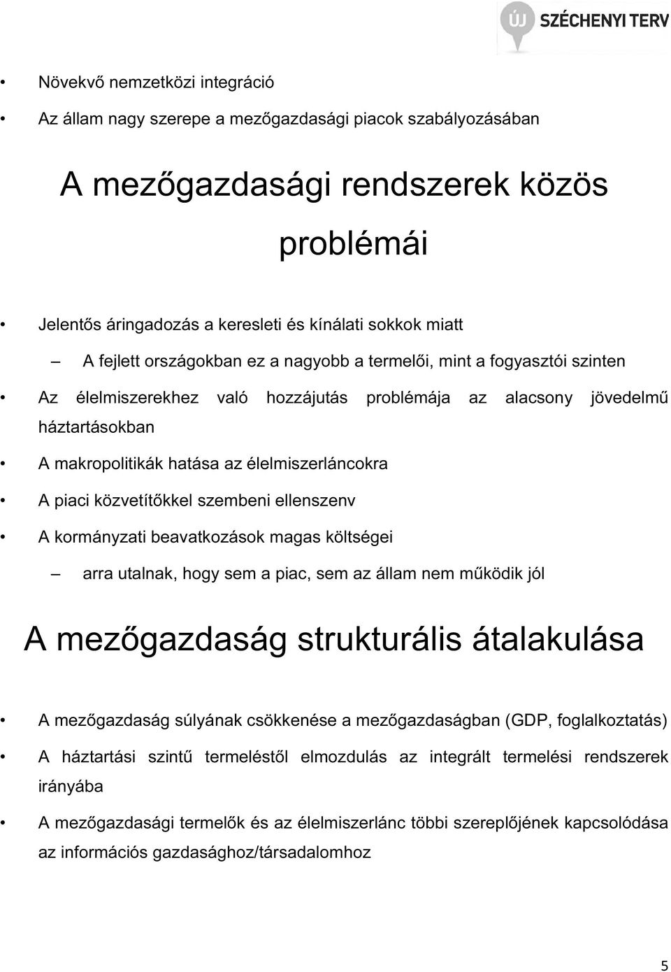 A piaci közvetítőkkel szembeni ellenszenv A kormányzati beavatkozások magas költségei arra utalnak, hogy sem a piac, sem az állam nem működik jól A mezőgazdaság strukturális átalakulása A