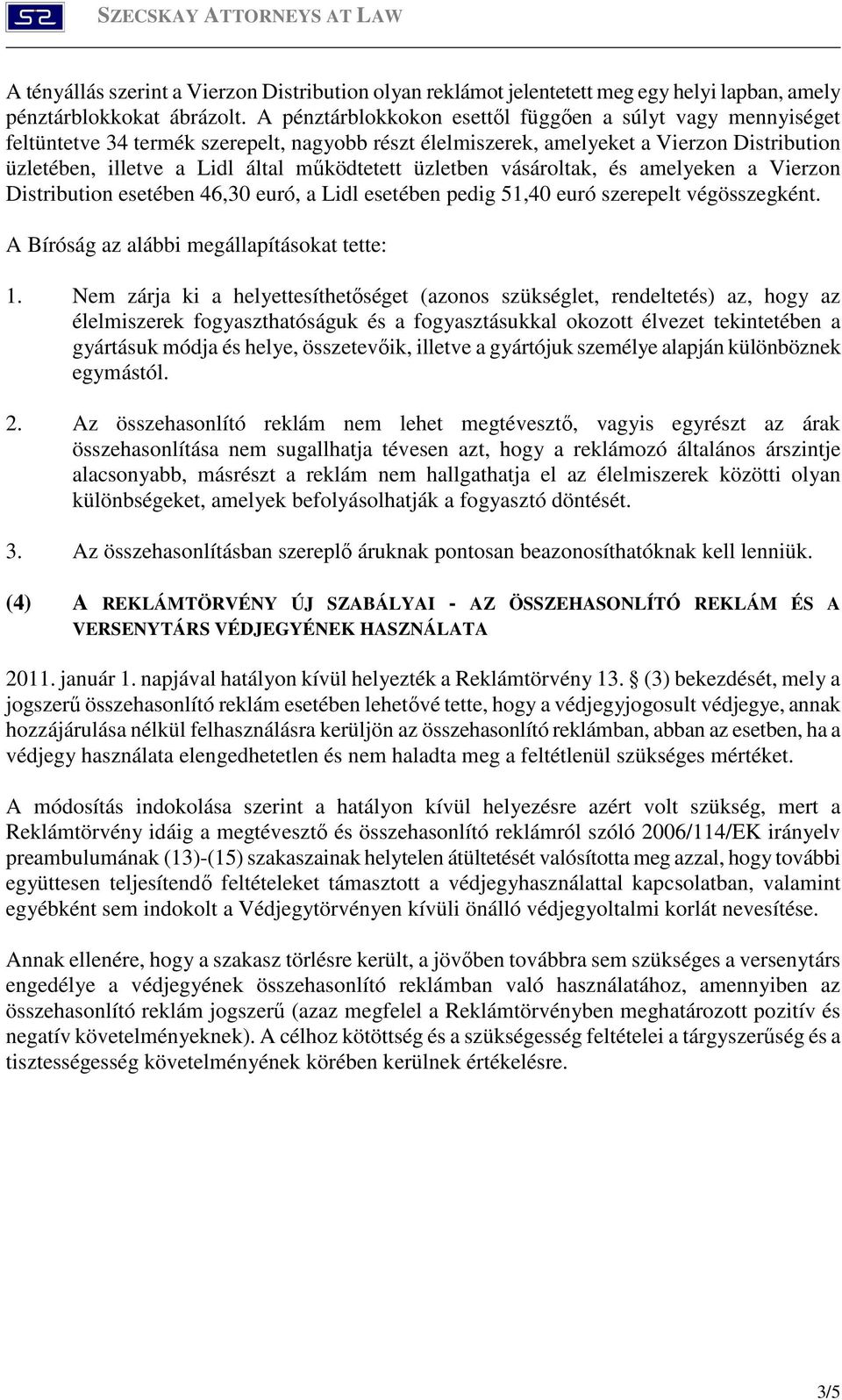 üzletben vásároltak, és amelyeken a Vierzon Distribution esetében 46,30 euró, a Lidl esetében pedig 51,40 euró szerepelt végösszegként. A Bíróság az alábbi megállapításokat tette: 1.