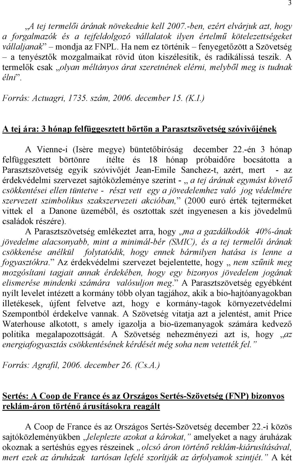 A termelők csak olyan méltányos árat szeretnének elérni, melyből meg is tudnak élni. Forrás: Actuagri, 1735. szám, 2006. december 15. (K.I.