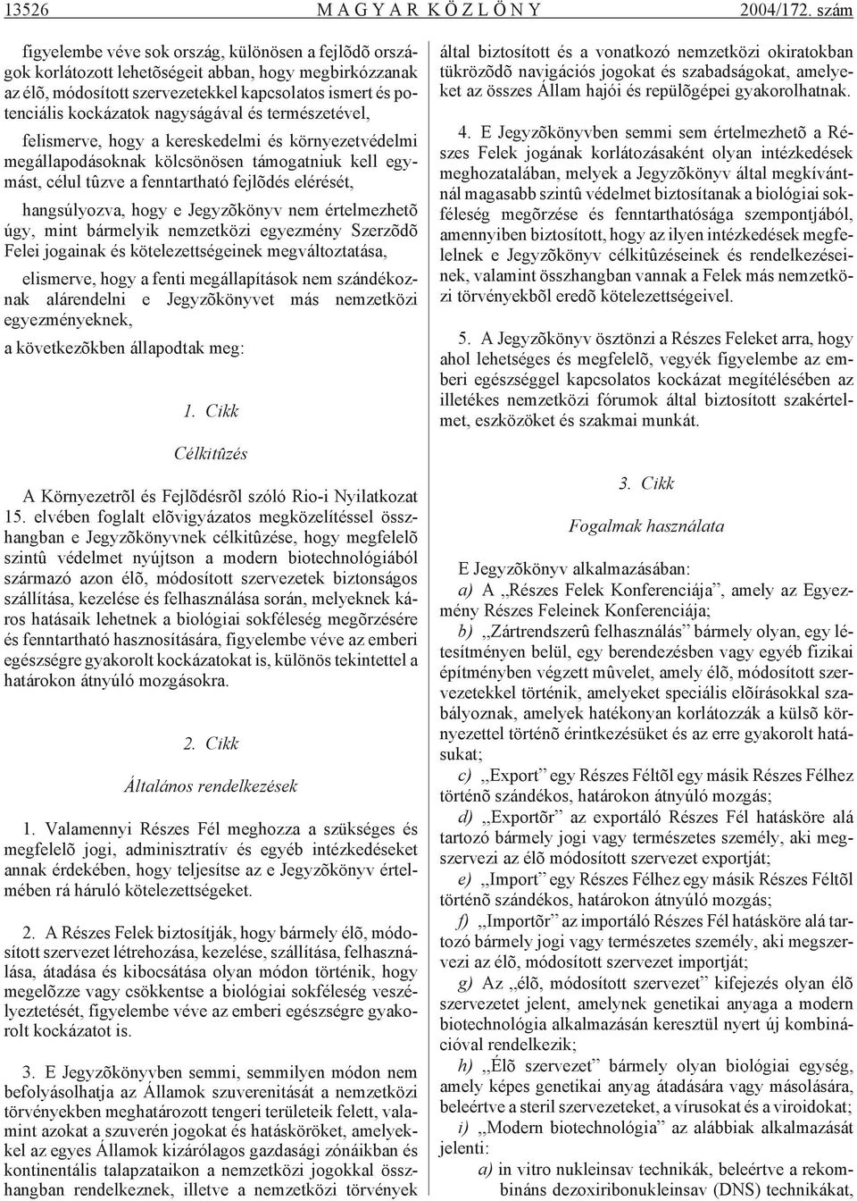 mert és po - ten ci á lis koc ká za tok nagy sá gá val és ter mé sze té vel, fel is mer ve, hogy a ke res ke del mi és kör nye zet vé del mi meg ál la po dá sok nak köl csö nö sen tá mo gat ni uk