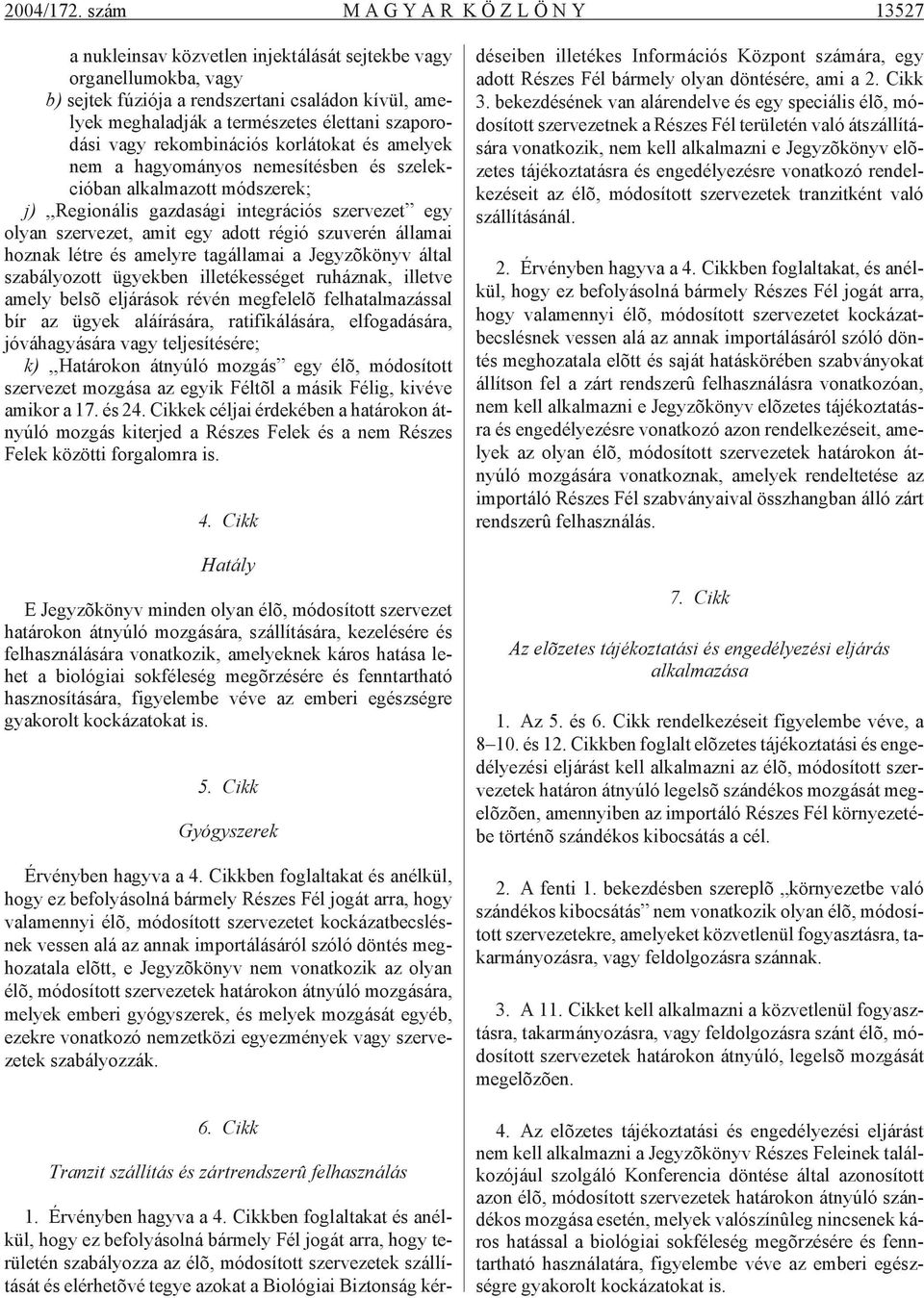 ha lad ják a ter mé sze tes élet ta ni sza po ro - dá si vagy re kom bi ná ci ós kor lá to kat és ame lyek nem a ha gyo má nyos ne me sí tés ben és szelek - cióban alkalmazott módszerek; j),,re gi o