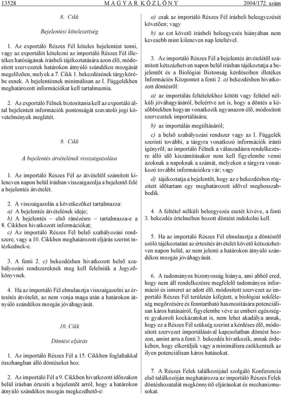 do - sí tott szer ve ze tek ha tá ro kon át nyú ló szán dé kos moz gá sát meg elõ zõ en, me lyek a 7. Cikk 1. be kez dé sé nek tárgy kö ré - be es nek. A be je len tés nek mi ni má li san az I.