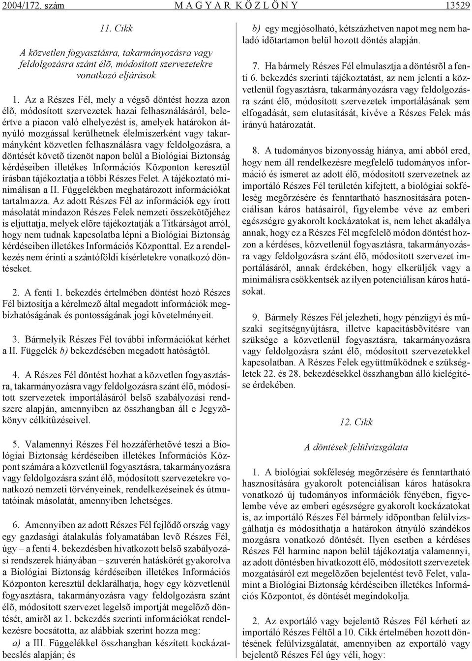 ló moz gás sal ke rül het nek élel mi szer ként vagy ta kar - mány ként köz vet len fel hasz ná lás ra vagy fel dol go zás ra, a dön té sét kö ve tõ ti zen öt na pon be lül a Bi o ló gi ai Biz ton